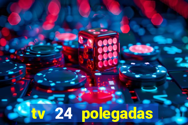 tv 24 polegadas casas bahia